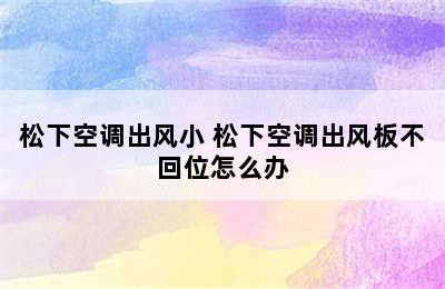 松下空调出风小 松下空调出风板不回位怎么办